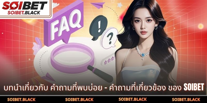 บทนำเกี่ยวกับ คำถามที่พบบ่อย - คำถามที่เกี่ยวข้อง ของ SOIBET